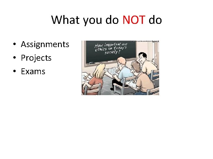 What you do NOT do • Assignments • Projects • Exams 