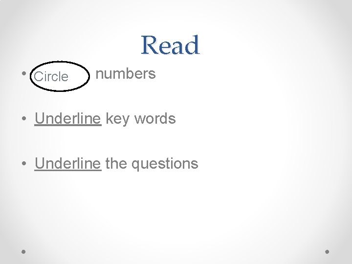 Read • Circle numbers • Underline key words • Underline the questions 