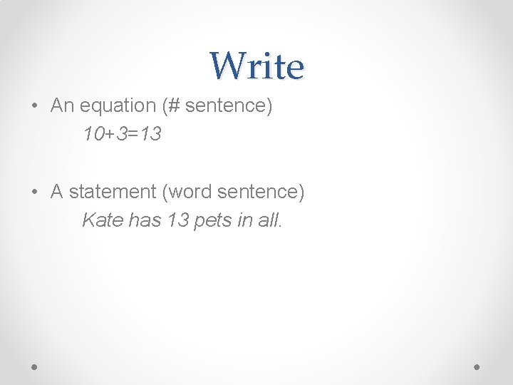 Write • An equation (# sentence) 10+3=13 • A statement (word sentence) Kate has