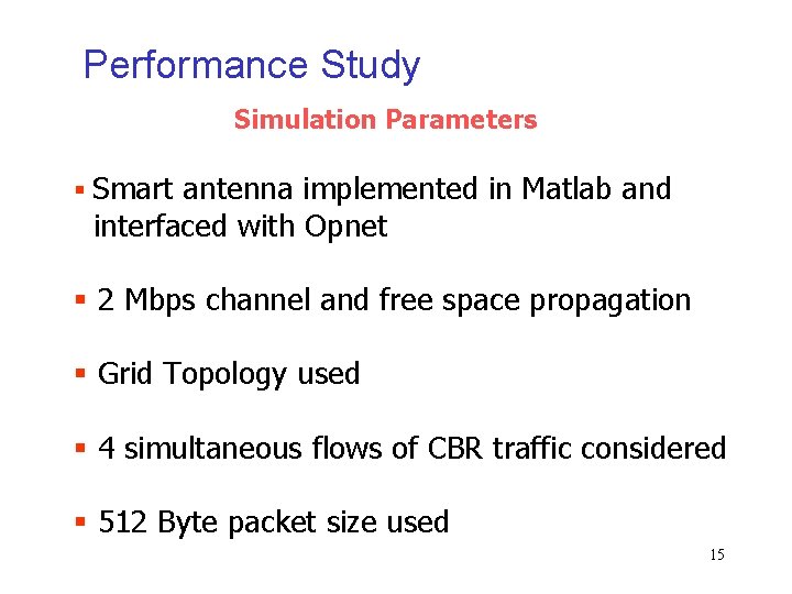 Performance Study Simulation Parameters § Smart antenna implemented in Matlab and interfaced with Opnet