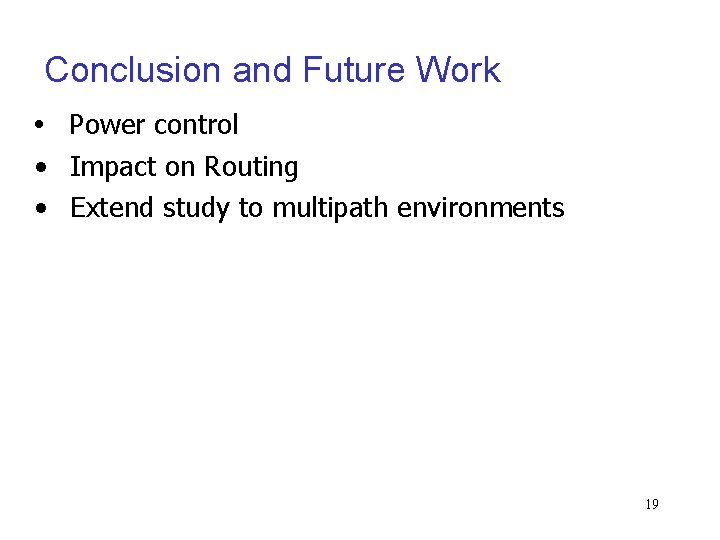 Conclusion and Future Work • Power control • Impact on Routing • Extend study