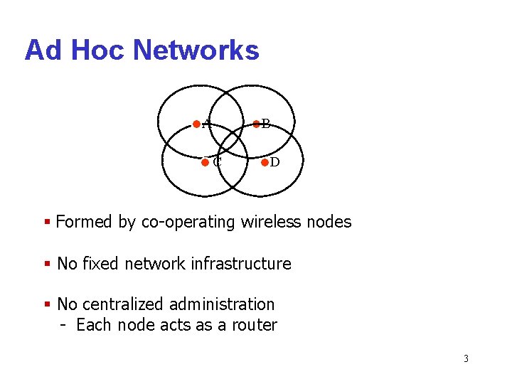 Ad Hoc Networks A B C D § Formed by co-operating wireless nodes §