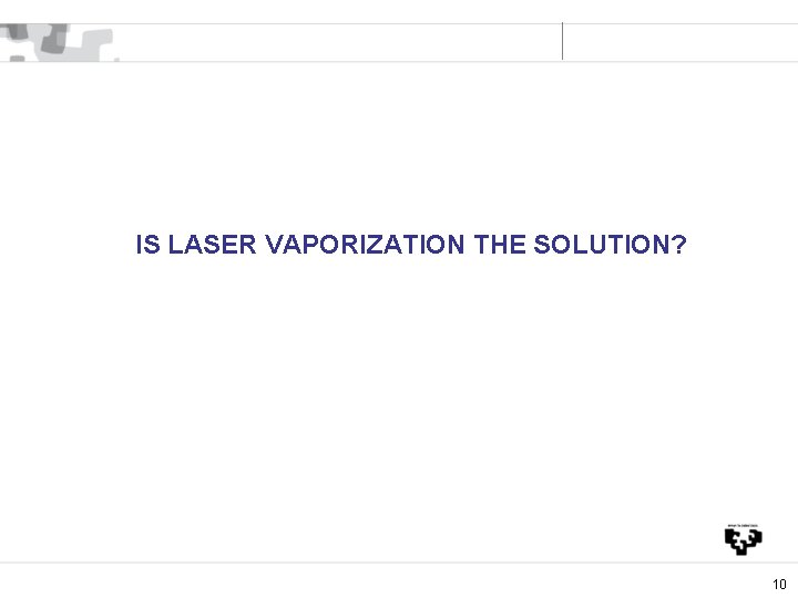 IS LASER VAPORIZATION THE SOLUTION? 10 