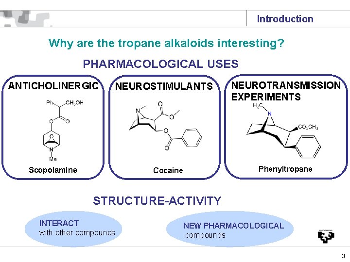 Introduction Why are the tropane alkaloids interesting? PHARMACOLOGICAL USES ANTICHOLINERGIC NEUROSTIMULANTS Scopolamine Cocaine NEUROTRANSMISSION