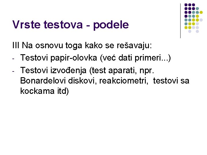 Vrste testova - podele III Na osnovu toga kako se rešavaju: - Testovi papir-olovka