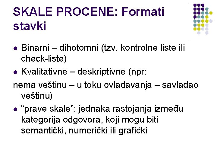 SKALE PROCENE: Formati stavki Binarni – dihotomni (tzv. kontrolne liste ili check-liste) l Kvalitativne