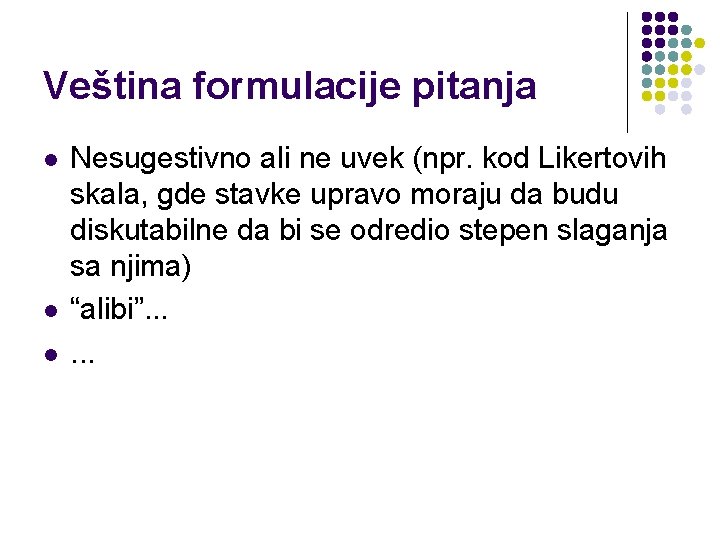 Veština formulacije pitanja l l l Nesugestivno ali ne uvek (npr. kod Likertovih skala,