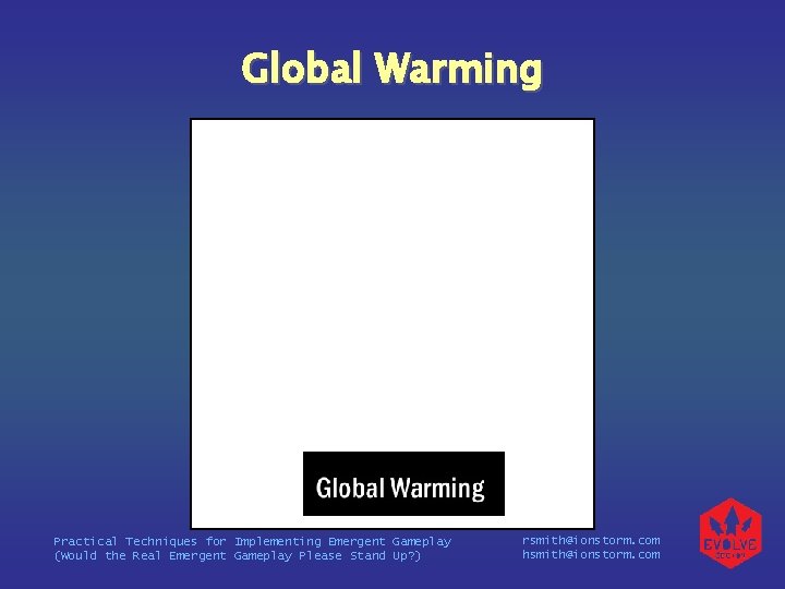 Global Warming Practical Techniques for Implementing Emergent Gameplay (Would the Real Emergent Gameplay Please