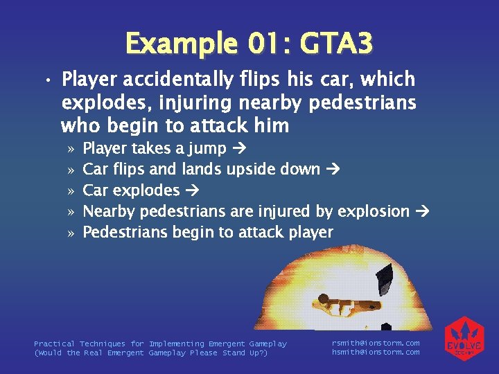 Example 01: GTA 3 • Player accidentally flips his car, which explodes, injuring nearby