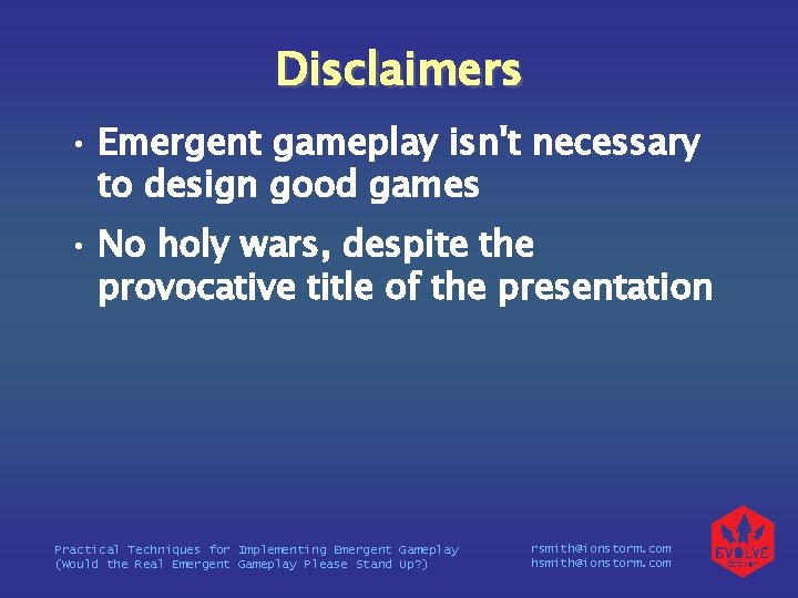 Disclaimers • Emergent gameplay isn't necessary to design good games • No holy wars,
