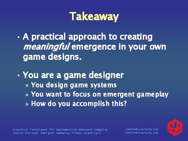 Takeaway • A practical approach to creating meaningful emergence in your own game designs.