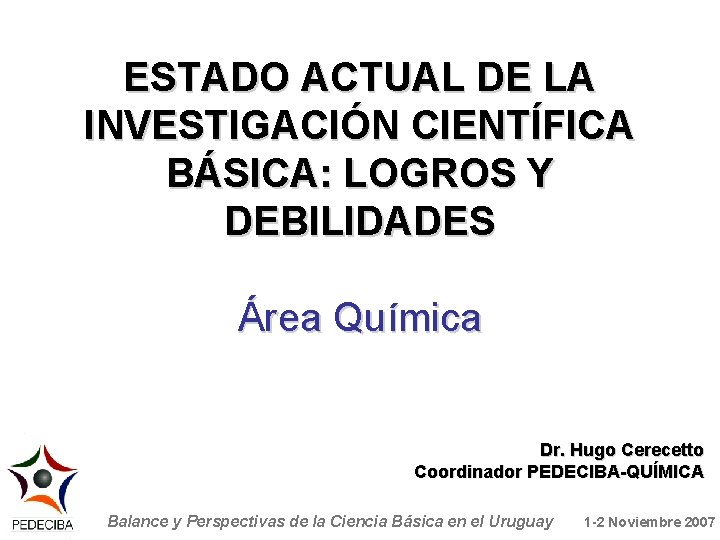 ESTADO ACTUAL DE LA INVESTIGACIÓN CIENTÍFICA BÁSICA: LOGROS Y DEBILIDADES Área Química Dr. Hugo