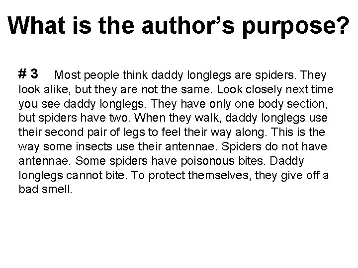 What is the author’s purpose? #3 Most people think daddy longlegs are spiders. They