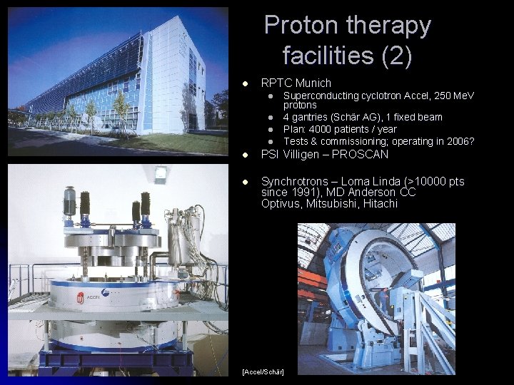 Proton therapy facilities (2) l RPTC Munich l l Superconducting cyclotron Accel, 250 Me.
