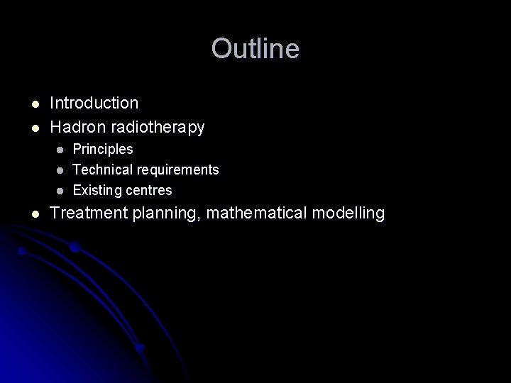 Outline l l Introduction Hadron radiotherapy l l Principles Technical requirements Existing centres Treatment