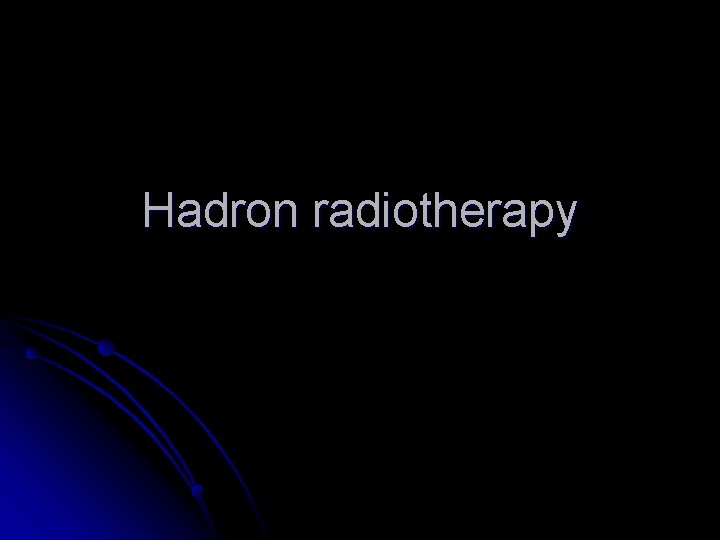 Hadron radiotherapy 