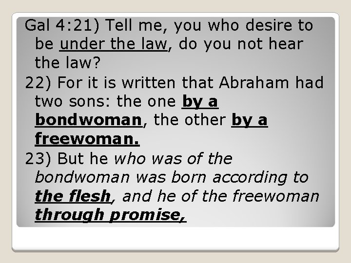 Gal 4: 21) Tell me, you who desire to be under the law, do