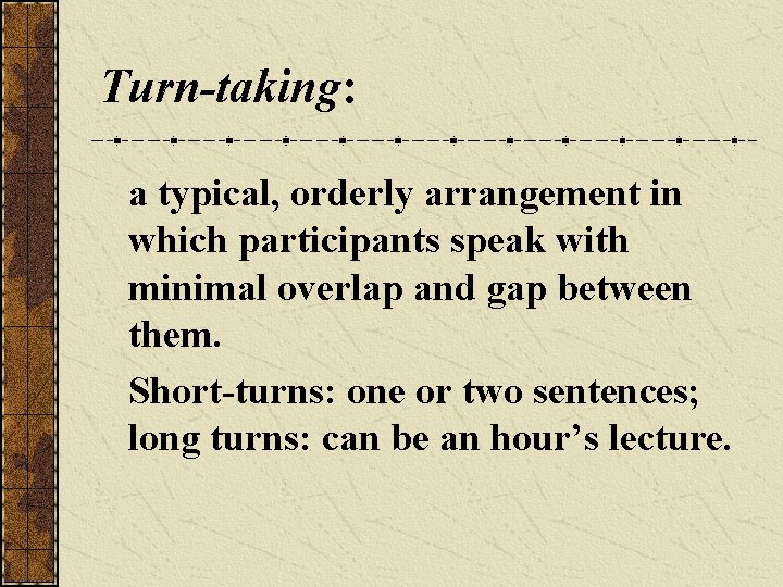 Turn-taking: a typical, orderly arrangement in which participants speak with minimal overlap and gap