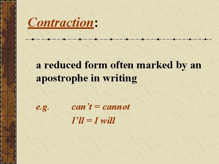 Contraction: a reduced form often marked by an apostrophe in writing e. g. can’t