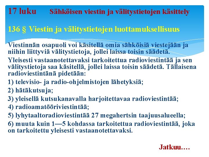 17 luku Sähköisen viestin ja välitystietojen käsittely 136 § Viestin ja välitystietojen luottamuksellisuus Viestinnän 17 luku Sähköisen viestin ja välitystietojen käsittely 136 § Viestin ja välitystietojen luottamuksellisuus Viestinnän