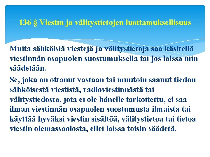 136 § Viestin ja välitystietojen luottamuksellisuus Muita sähköisiä viestejä ja välitystietoja saa käsitellä viestinnän