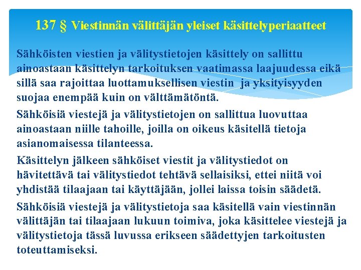 137 § Viestinnän välittäjän yleiset käsittelyperiaatteet Sähköisten viestien ja välitystietojen käsittely on sallittu ainoastaan 137 § Viestinnän välittäjän yleiset käsittelyperiaatteet Sähköisten viestien ja välitystietojen käsittely on sallittu ainoastaan