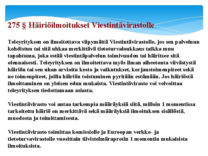 275 § Häiriöilmoitukset Viestintävirastolle Teleyrityksen on ilmoitettava viipymättä Viestintävirastolle, jos sen palveluun kohdistuu tai