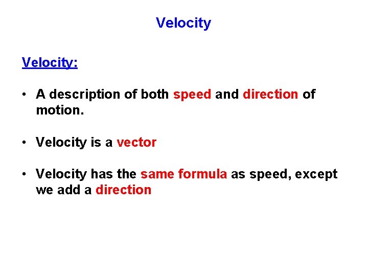 Velocity: • A description of both speed and direction of motion. • Velocity is