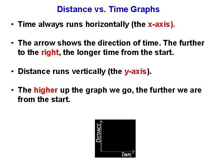 Distance vs. Time Graphs • Time always runs horizontally (the x-axis). • The arrow