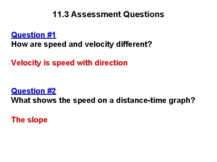 11. 3 Assessment Questions Question #1 How are speed and velocity different? Velocity is