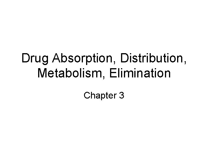 Drug Absorption, Distribution, Metabolism, Elimination Chapter 3 