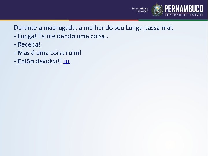 Durante a madrugada, a mulher do seu Lunga passa mal: - Lunga! Ta me