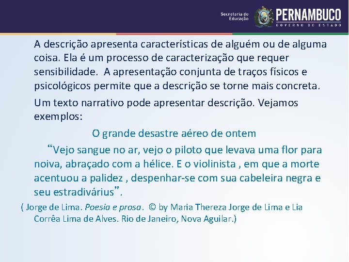 A descrição apresenta características de alguém ou de alguma coisa. Ela é um processo