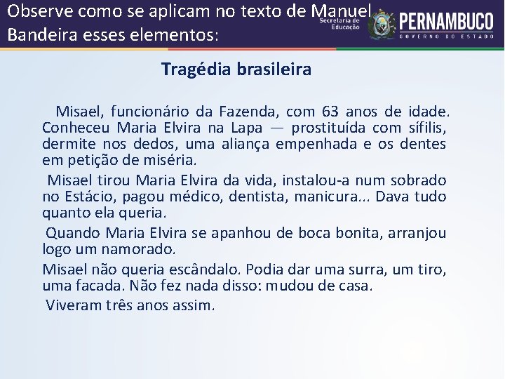 Observe como se aplicam no texto de Manuel Bandeira esses elementos: Tragédia brasileira Misael,