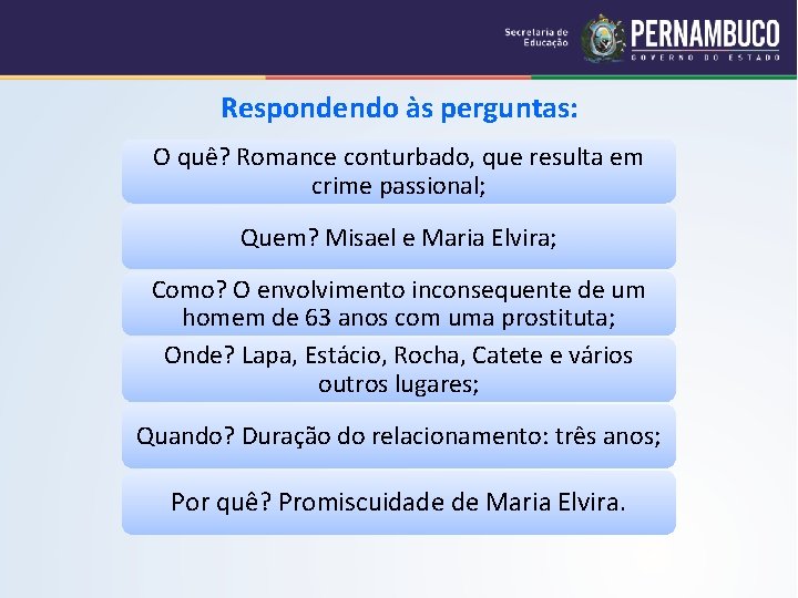 Respondendo às perguntas: O quê? Romance conturbado, que resulta em crime passional; Quem? Misael