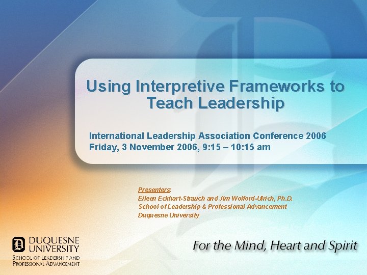 Using Interpretive Frameworks to Teach Leadership International Leadership Association Conference 2006 Friday, 3 November Using Interpretive Frameworks to Teach Leadership International Leadership Association Conference 2006 Friday, 3 November