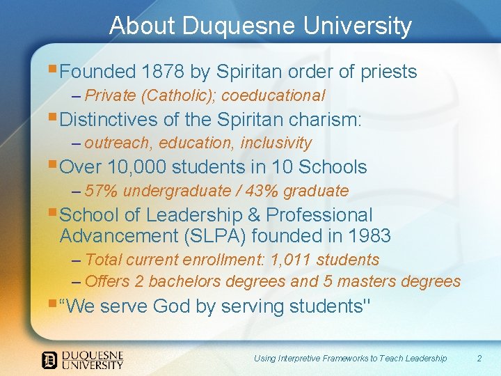 About Duquesne University §Founded 1878 by Spiritan order of priests – Private (Catholic); coeducational