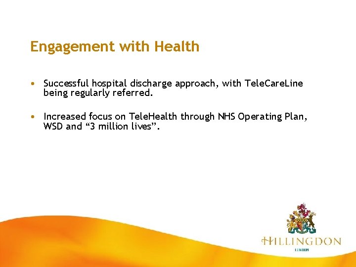 Engagement with Health • Successful hospital discharge approach, with Tele. Care. Line being regularly