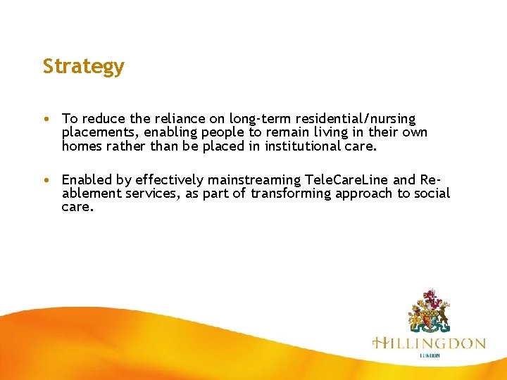 Strategy • To reduce the reliance on long-term residential/nursing placements, enabling people to remain