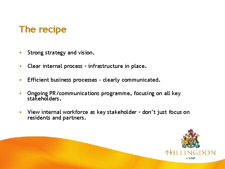 The recipe • Strong strategy and vision. • Clear internal process – infrastructure in