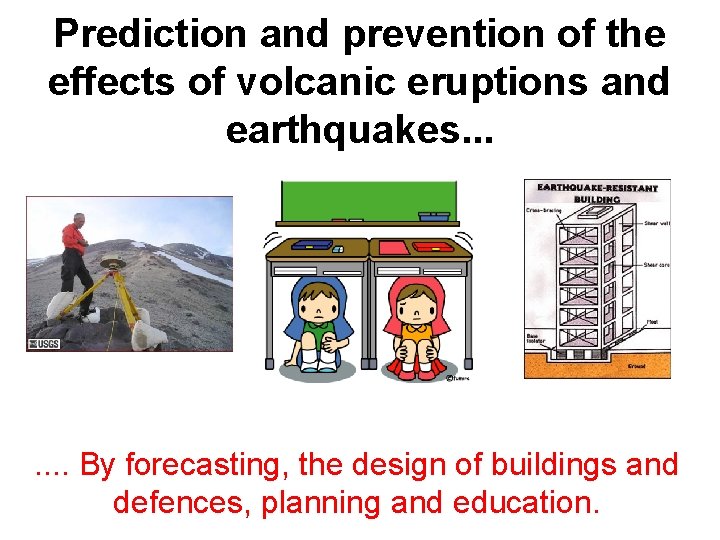 Prediction and prevention of the effects of volcanic eruptions and earthquakes. . . .