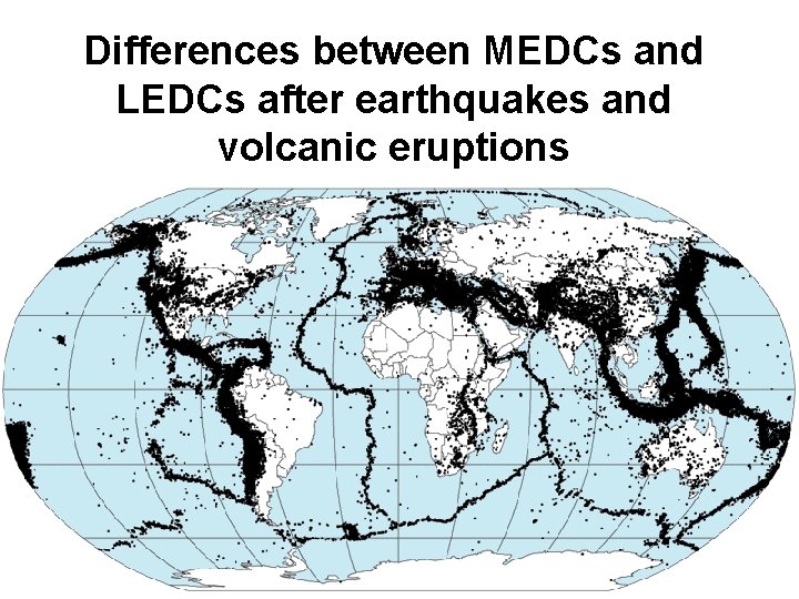 Differences between MEDCs and LEDCs after earthquakes and volcanic eruptions Differences between MEDCs and LEDCs after earthquakes and volcanic eruptions
