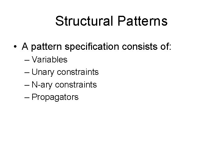 Structural Patterns • A pattern specification consists of: – Variables – Unary constraints –