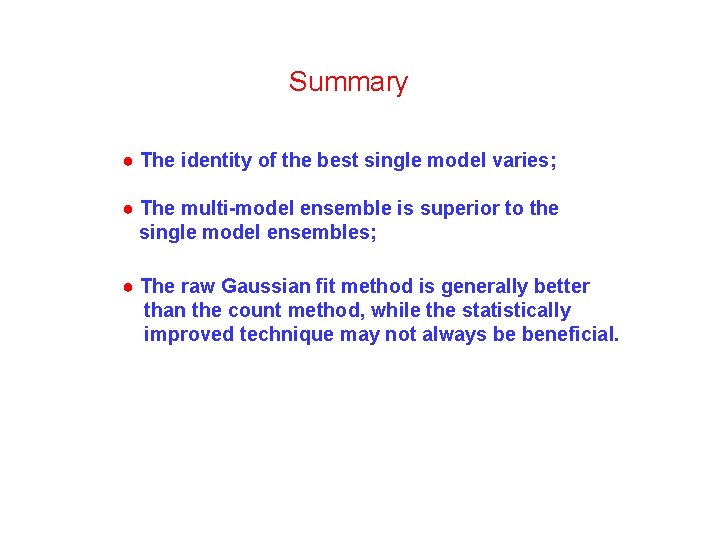 Summary ● The identity of the best single model varies; ● The multi-model ensemble