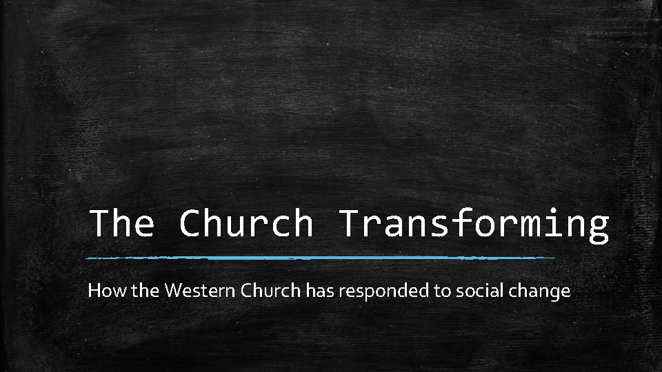 The Church Transforming How the Western Church has responded to social change 