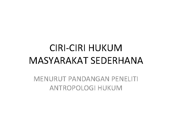 CIRI-CIRI HUKUM MASYARAKAT SEDERHANA MENURUT PANDANGAN PENELITI ANTROPOLOGI HUKUM 