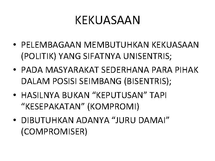 KEKUASAAN • PELEMBAGAAN MEMBUTUHKAN KEKUASAAN (POLITIK) YANG SIFATNYA UNISENTRIS; • PADA MASYARAKAT SEDERHANA PARA