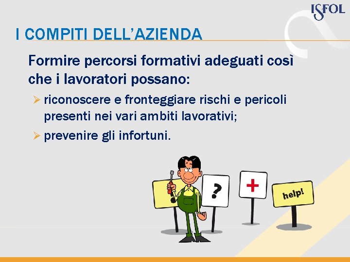 I COMPITI DELL’AZIENDA Formire percorsi formativi adeguati così che i lavoratori possano: Ø riconoscere