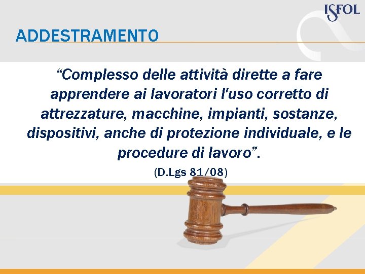 ADDESTRAMENTO “Complesso delle attività dirette a fare apprendere ai lavoratori l'uso corretto di attrezzature,