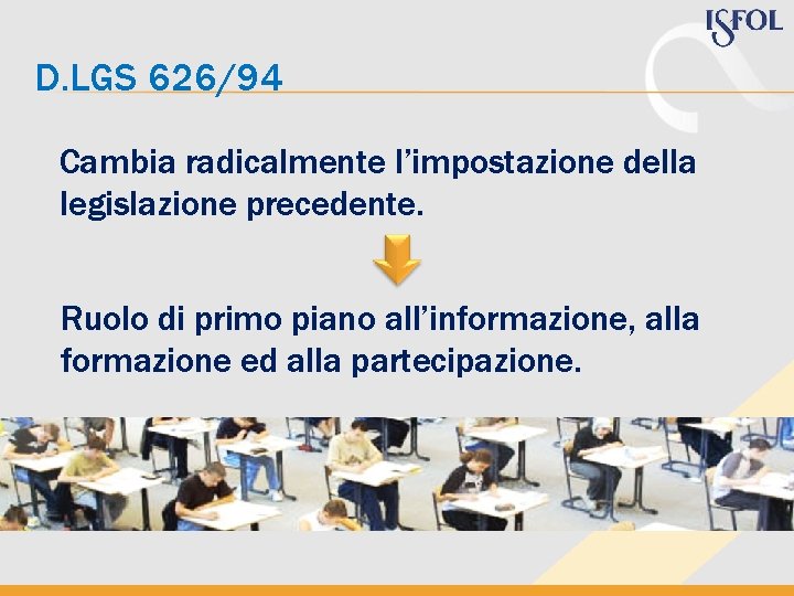 D. LGS 626/94 Cambia radicalmente l’impostazione della legislazione precedente. Ruolo di primo piano all’informazione,